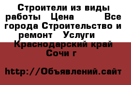 Строители из виды работы › Цена ­ 214 - Все города Строительство и ремонт » Услуги   . Краснодарский край,Сочи г.